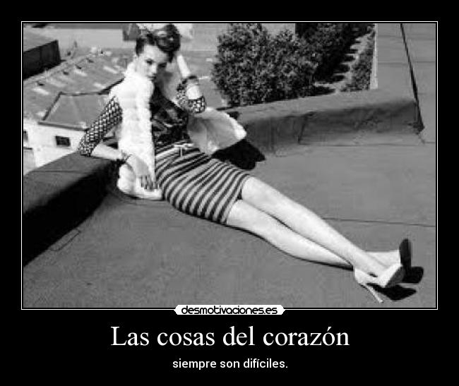 Las cosas del corazón - siempre son difíciles.