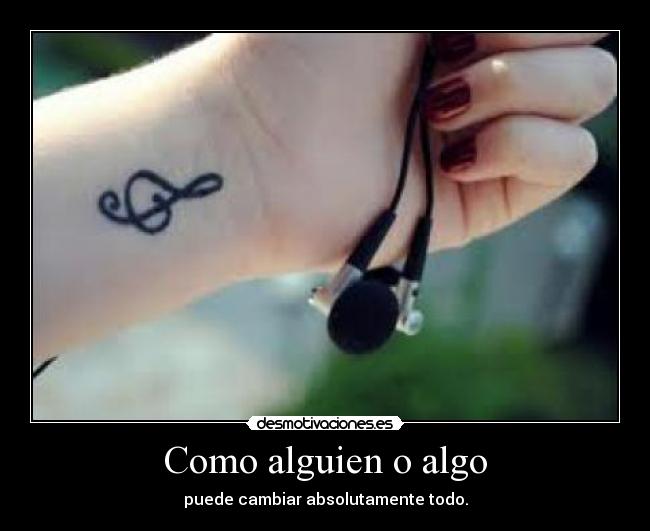Como alguien o algo - puede cambiar absolutamente todo.