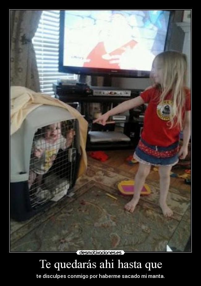 Te quedarás ahi hasta que -