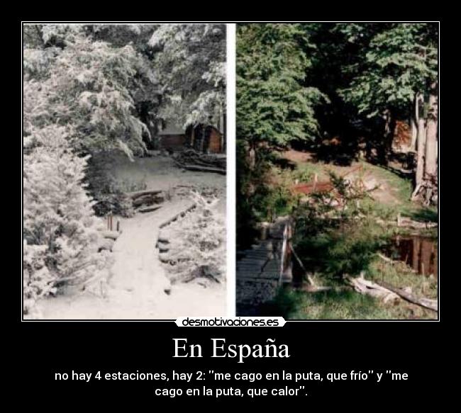 En España - no hay 4 estaciones, hay 2: me cago en la puta, que frío y me
cago en la puta, que calor.