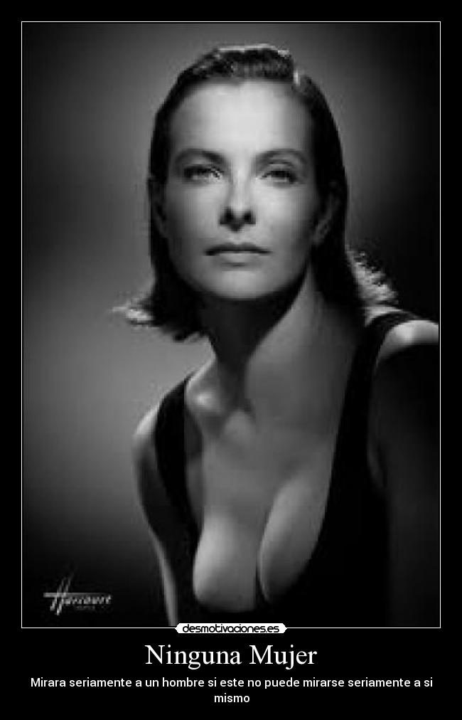 Ninguna Mujer - Mirara seriamente a un hombre si este no puede mirarse seriamente a si mismo