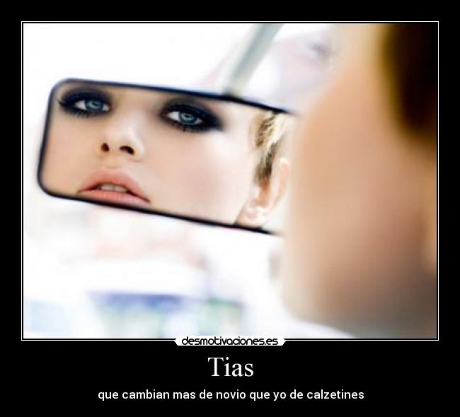 Tias - que cambian mas de novio que yo de calzetines