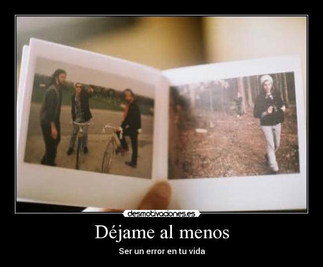 Déjame al menos - Ser un error en tu vida