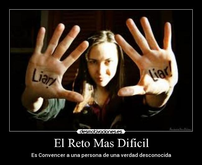 El Reto Mas Dificil - Es Convencer a una persona de una verdad desconocida