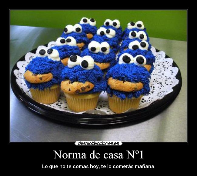 Norma de casa Nº1 - Lo que no te comas hoy, te lo comerás mañana.