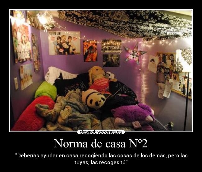 Norma de casa Nº2 - Deberías ayudar en casa recogiendo las cosas de los demás, pero las
tuyas, las recoges tú