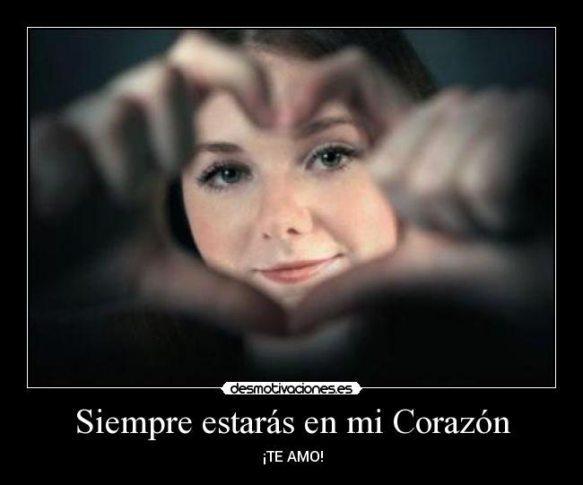 Siempre estarás en mi Corazón - ♥¡TE AMO!♥