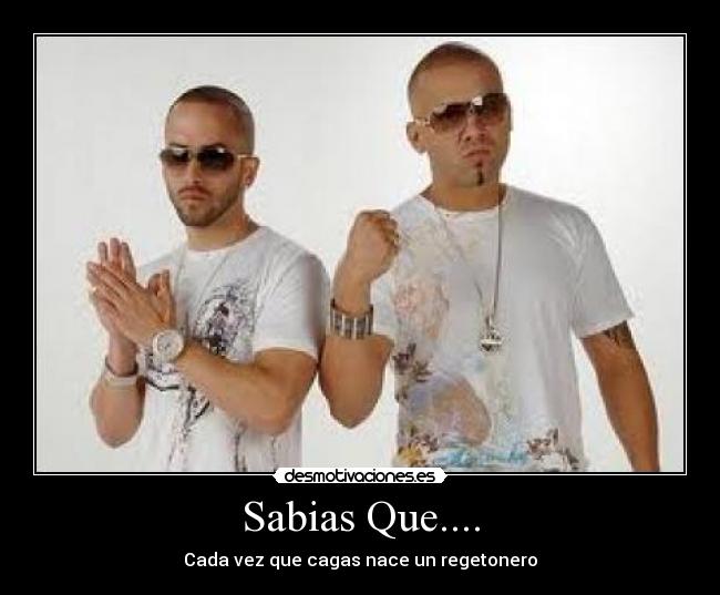 Sabias Que.... - Cada vez que cagas nace un regetonero