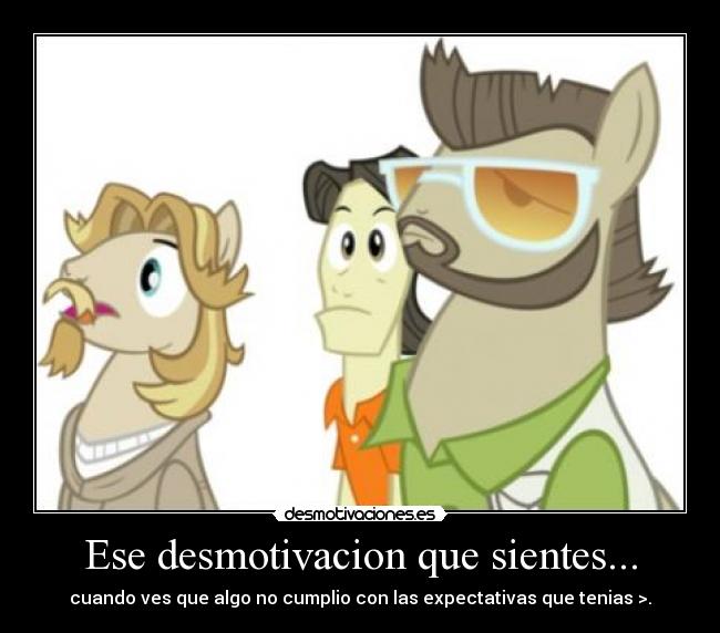 Ese desmotivacion que sientes... - cuando ves que algo no cumplio con las expectativas que tenias >.
