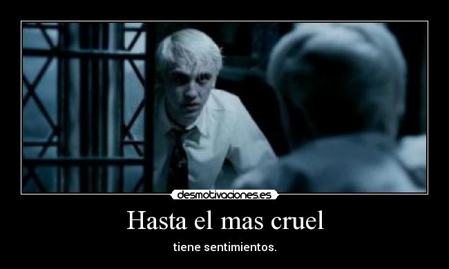 Hasta el mas cruel - tiene sentimientos.