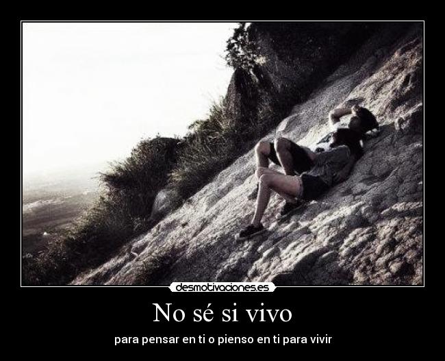 No sé si vivo - para pensar en ti o pienso en ti para vivir