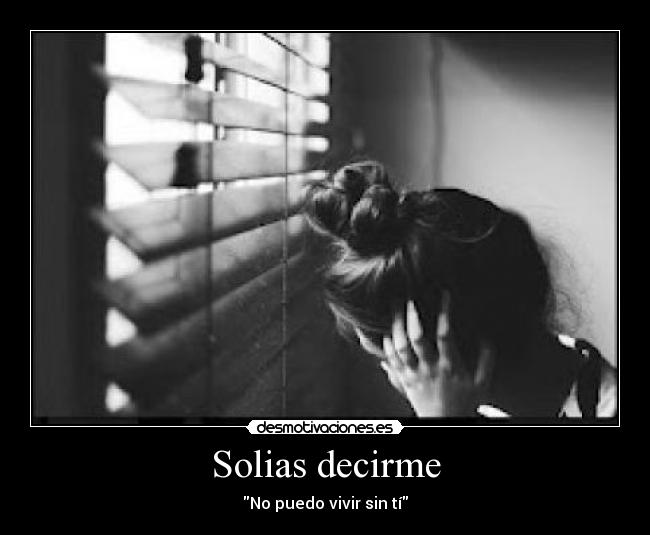 Solias decirme - No puedo vivir sin tí