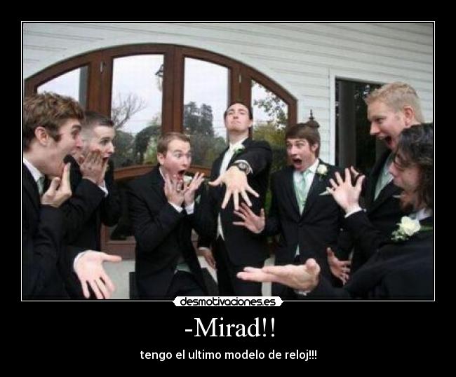 -Mirad!! - tengo el ultimo modelo de reloj!!!