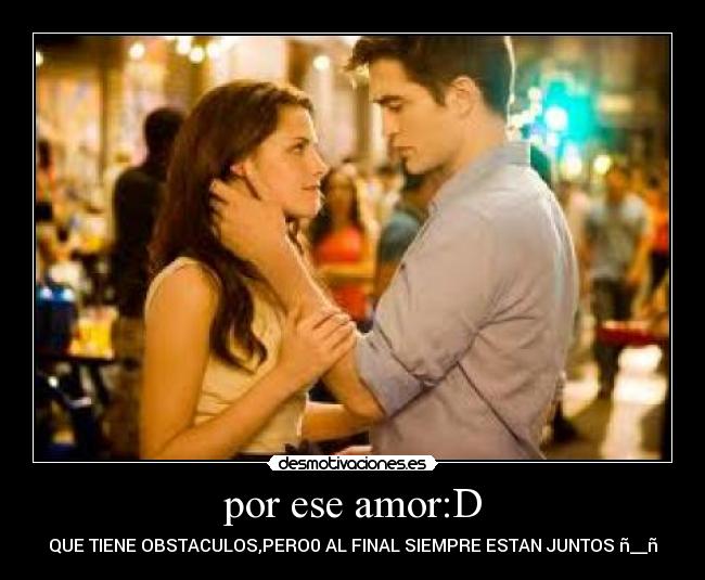 por ese amor:D - QUE TIENE OBSTACULOS,PERO0 AL FINAL SIEMPRE ESTAN JUNTOS ñ__ñ