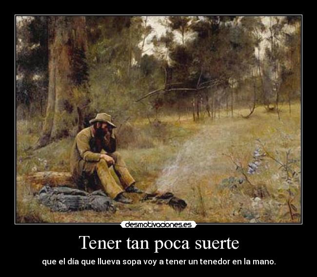 Tener tan poca suerte -