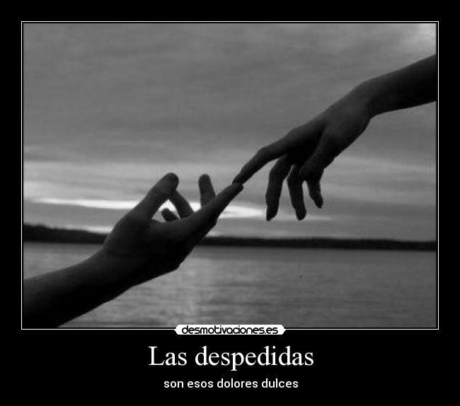 Las despedidas - son esos dolores dulces