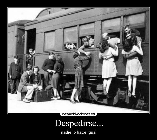 Despedirse... - nadie lo hace igual