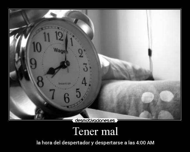 Tener mal - la hora del despertador y despertarse a las 4:00 AM