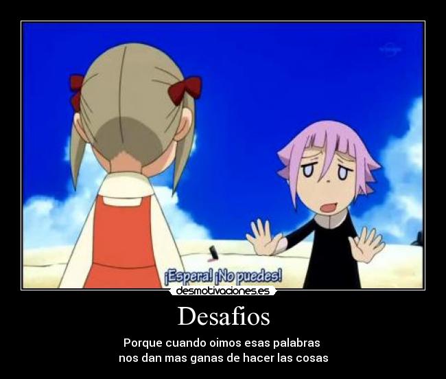 Desafios - Porque cuando oimos esas palabras
nos dan mas ganas de hacer las cosas