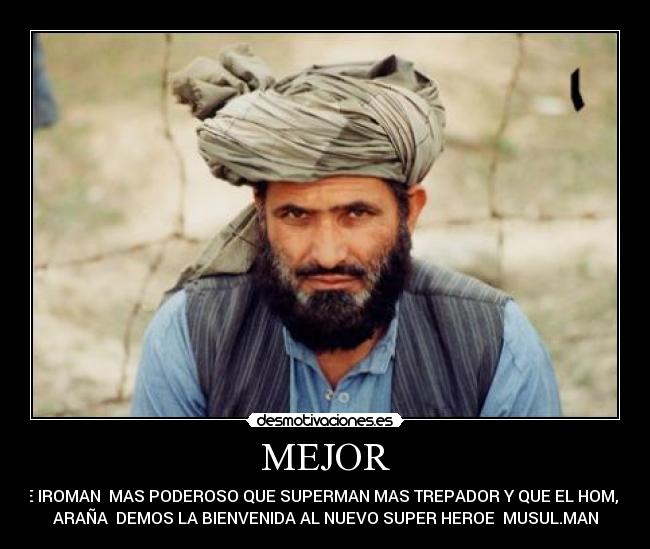 MEJOR - QUE IROMAN MAS PODEROSO QUE SUPERMAN MAS TREPADOR Y QUE EL HOM,BRE
ARAÑA DEMOS LA BIENVENIDA AL NUEVO SUPER HEROE MUSUL.MAN