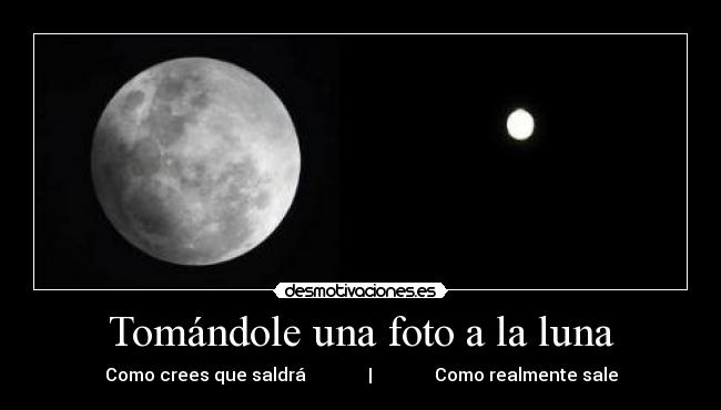 Tomándole una foto a la luna - Como crees que saldrá              |              Como realmente sale