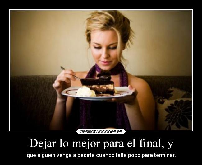 Dejar lo mejor para el final, y -