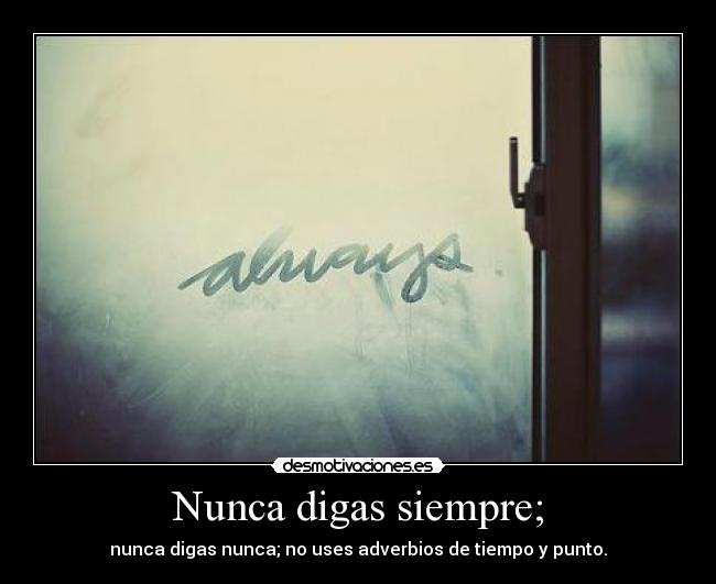 Nunca digas siempre; - 