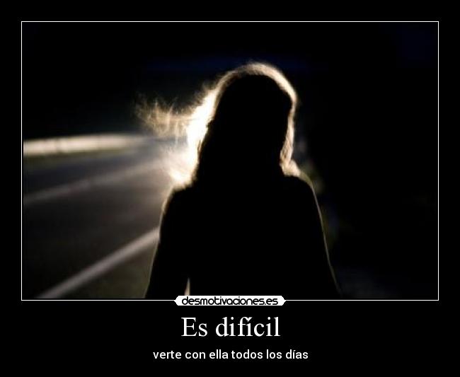Es difícil -