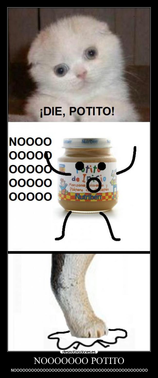 NOOOOOOO POTITO - NOOOOOOOOOOOOOOOOOOOOOOOOOOOOOOOOOOOOOOOOOOOOOO