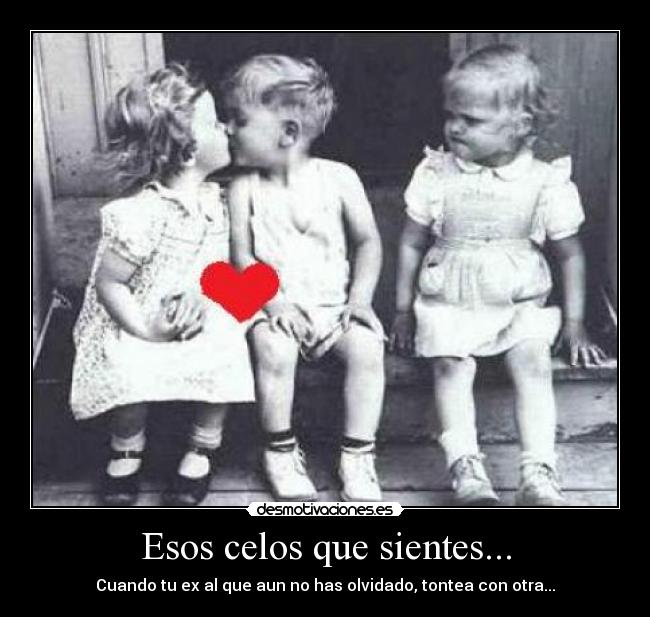 Esos celos que sientes... -