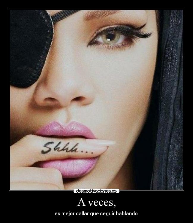 A veces, - es mejor callar que seguir hablando.