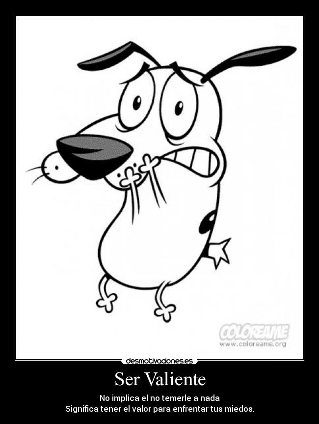 Ser Valiente - No implica el no temerle a nada
Significa tener el valor para enfrentar tus miedos.