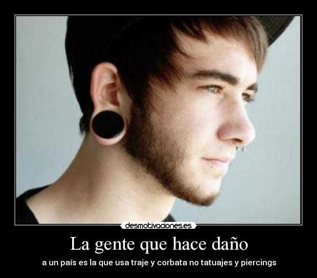 La gente que hace daño - a un país es la que usa traje y corbata no tatuajes y piercings