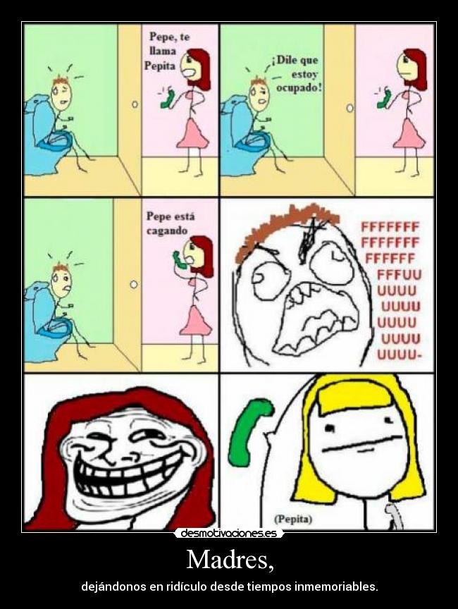 Madres, - dejándonos en ridículo desde tiempos inmemoriables.
