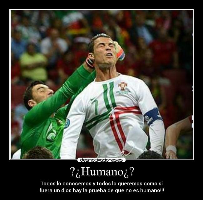 ?¿Humano¿? - Todos lo conocemos y todos lo queremos como si
fuera un dios hay la prueba de que no es humano!!!