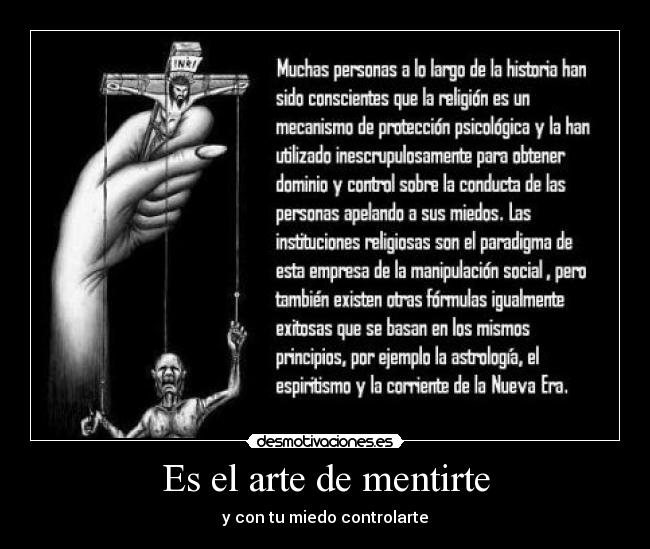 Es el arte de mentirte - y con tu miedo controlarte