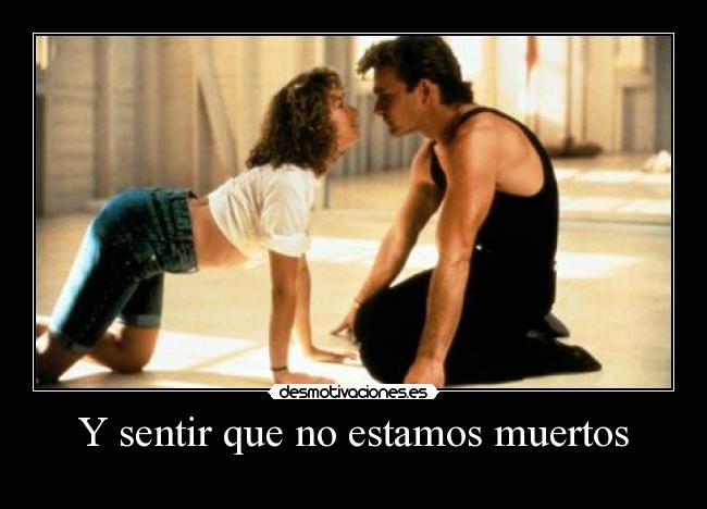 Y sentir que no estamos muertos -