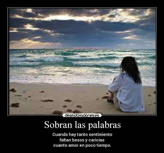 Sobran las palabras - Cuando hay tanto sentimiento
faltan besos y caricias
cuanto amor en poco tiempo.