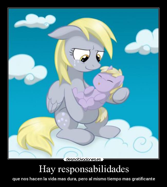 Hay responsabilidades - que nos hacen la vida mas dura, pero al mismo tiempo mas gratificante
