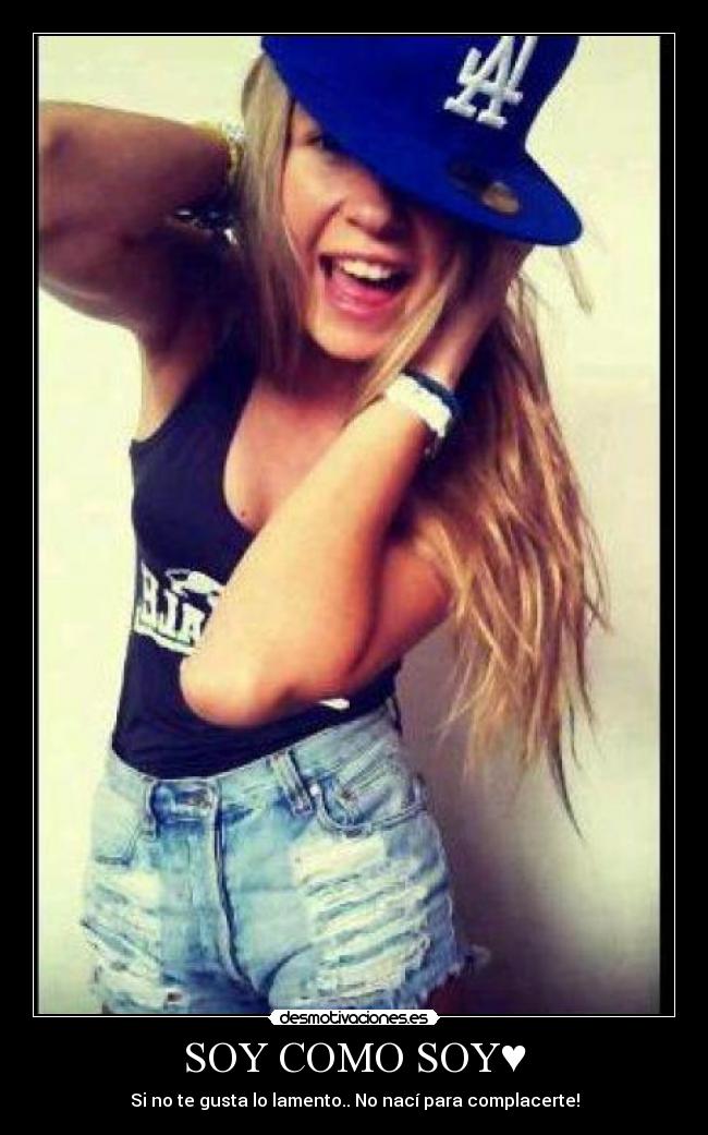 SOY COMO SOY♥ - Si no te gusta lo lamento.. No nací para complacerte!