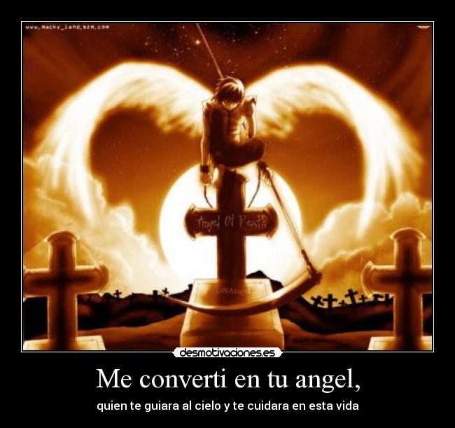 Me converti en tu angel, - quien te guiara al cielo y te cuidara en esta vida