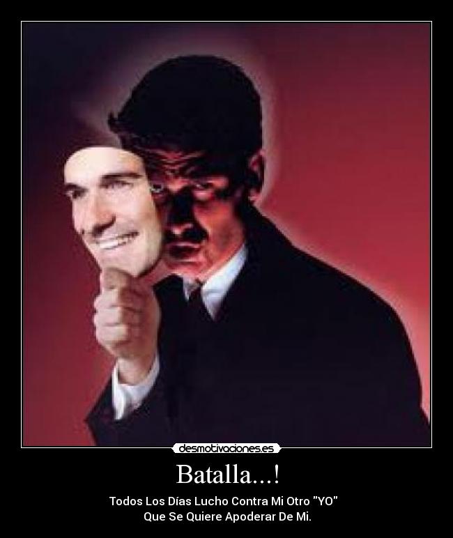 Batalla...! - Todos Los Días Lucho Contra Mi Otro YO  
Que Se Quiere Apoderar De Mi.