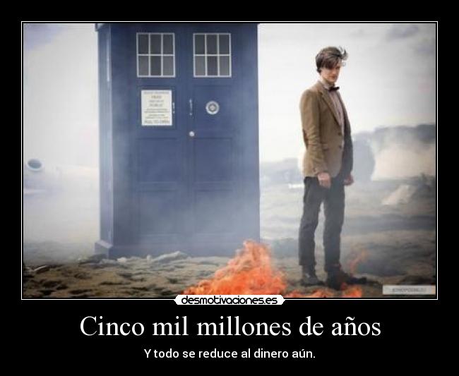 Cinco mil millones de años - Y todo se reduce al dinero aún.