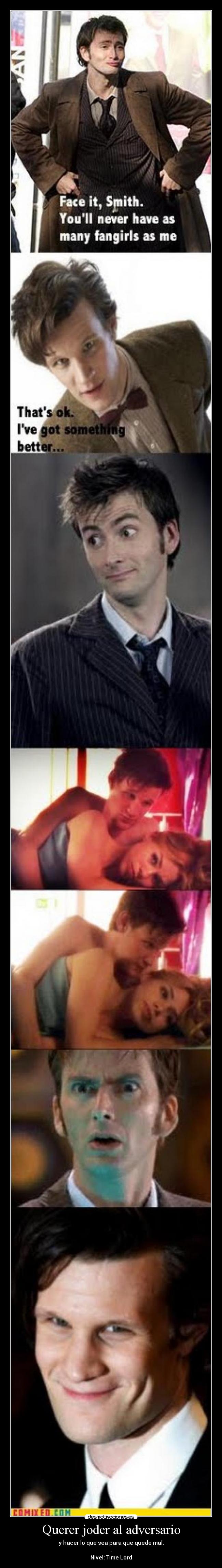 Querer joder al adversario - y hacer lo que sea para que quede mal.
.
Nivel: Time Lord