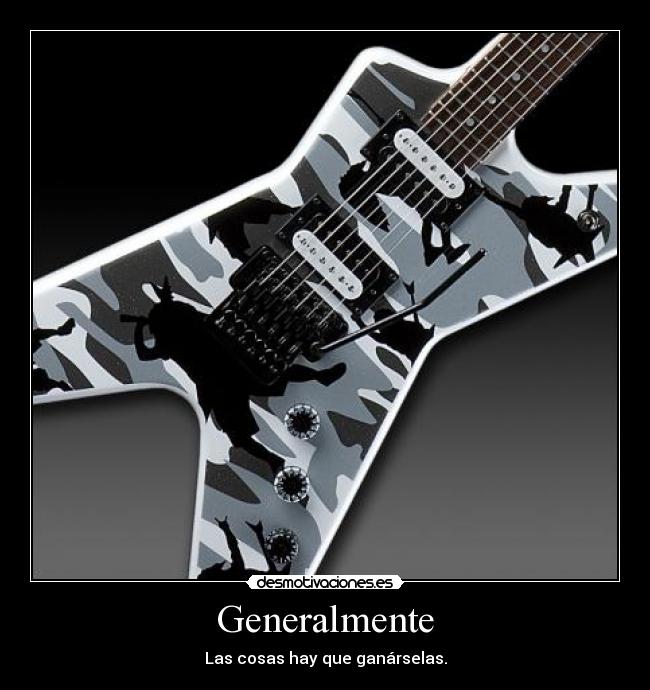 Generalmente - Las cosas hay que ganárselas.