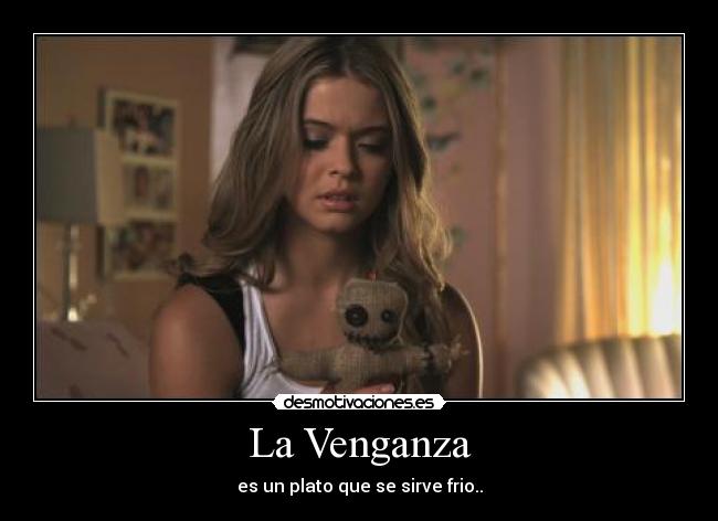 La Venganza - es un plato que se sirve frio..