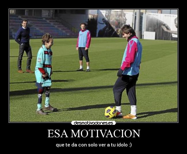 ESA MOTIVACION - que te da con solo ver a tu ídolo :)