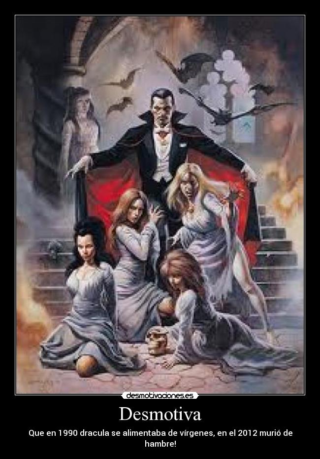 Desmotiva - Que en 1990 dracula se alimentaba de vírgenes, en el 2012 murió de hambre!
