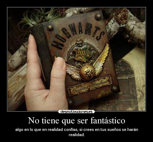 No tiene que ser fantástico - algo en lo que en realidad confías, si crees en tus sueños se harán realidad.