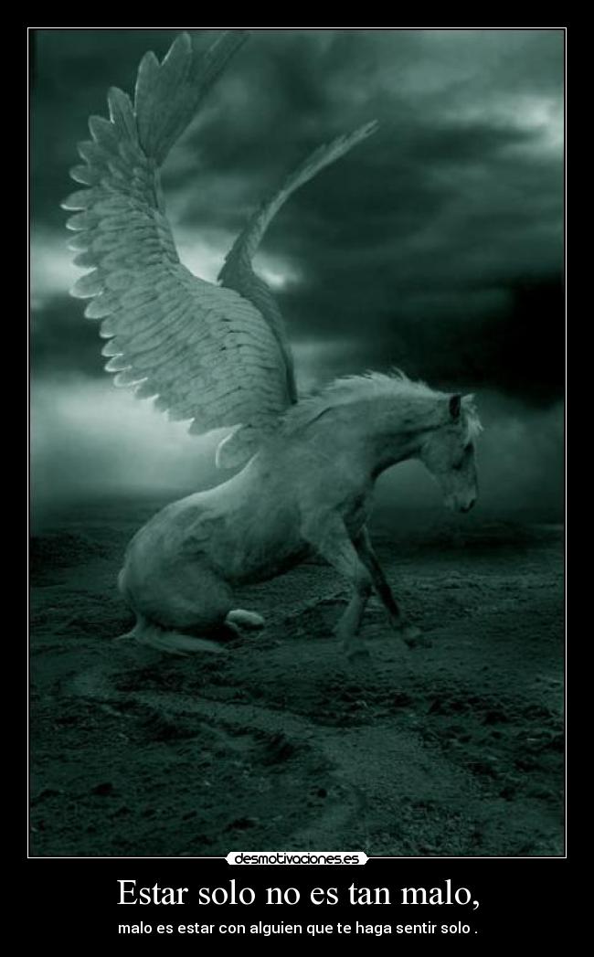 Estar solo no es tan malo, - malo es estar con alguien que te haga sentir solo .